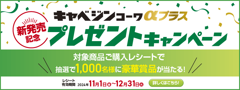 キャベジンｺｰﾜαプラス、新発売記念プレゼントキャンペーン。対象商品ご購入レシートで、抽選で1,000名様に豪華商品が当たる！レシート有効期間、2024年11月1日金曜日〜12月31日火曜日。詳しくはこちら！