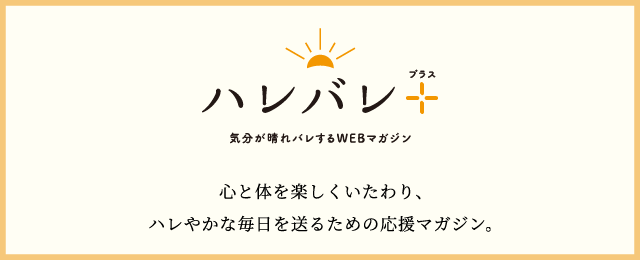 ハレバレ 心と体を楽しくいたわり、ハレやかな毎日を送るための応援マガジン。