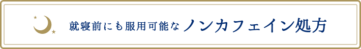 就寝前にも服用可能なノンカフェイン処方